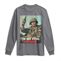 I’m Not Dying For Israel America First Veteran Long Sleeve Shirt Anti Foreign War Military Statement