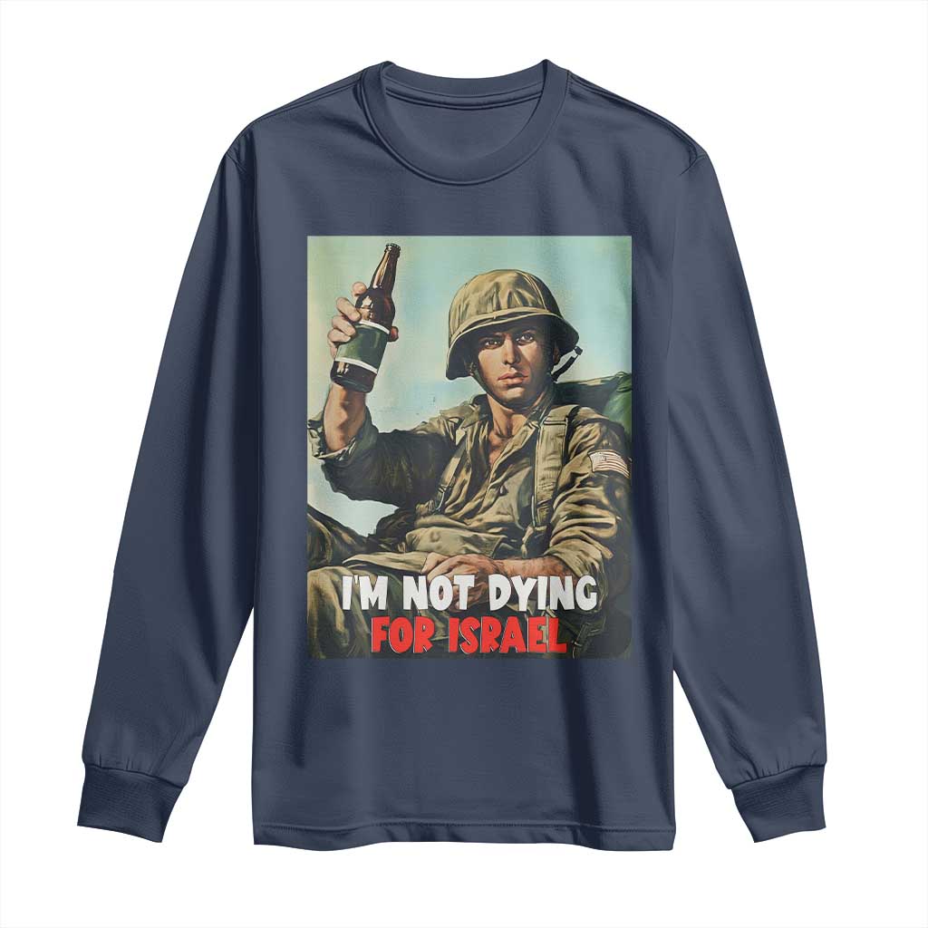 I’m Not Dying For Israel America First Veteran Long Sleeve Shirt Anti Foreign War Military Statement