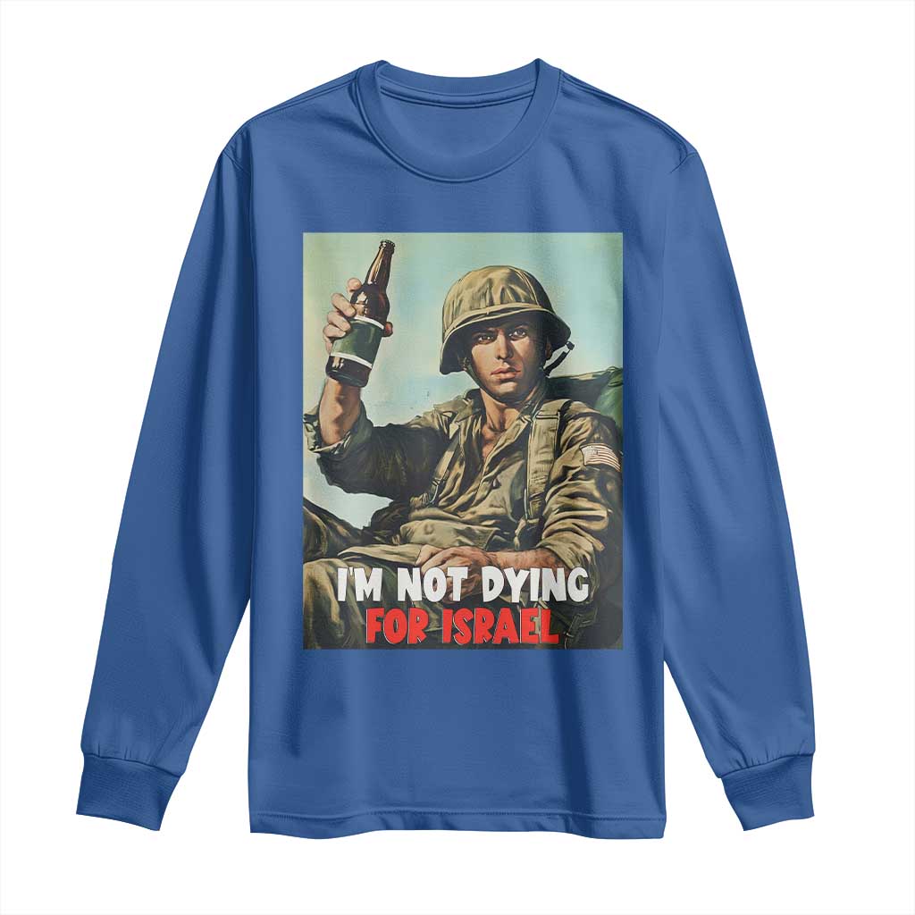 I’m Not Dying For Israel America First Veteran Long Sleeve Shirt Anti Foreign War Military Statement