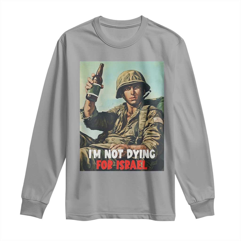 I’m Not Dying For Israel America First Veteran Long Sleeve Shirt Anti Foreign War Military Statement