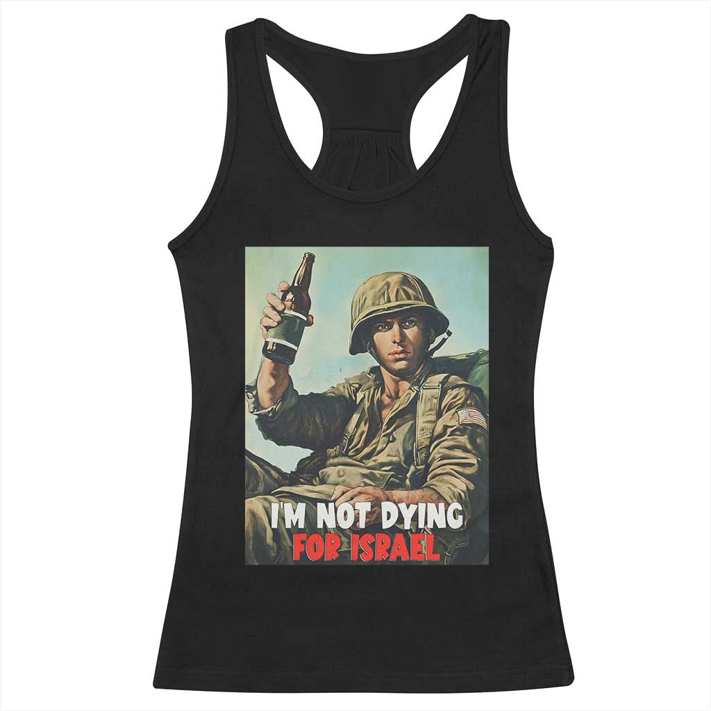 I’m Not Dying For Israel America First Veteran Racerback Tank Top Anti Foreign War Military Statement