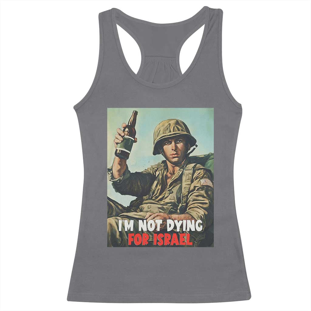 I’m Not Dying For Israel America First Veteran Racerback Tank Top Anti Foreign War Military Statement