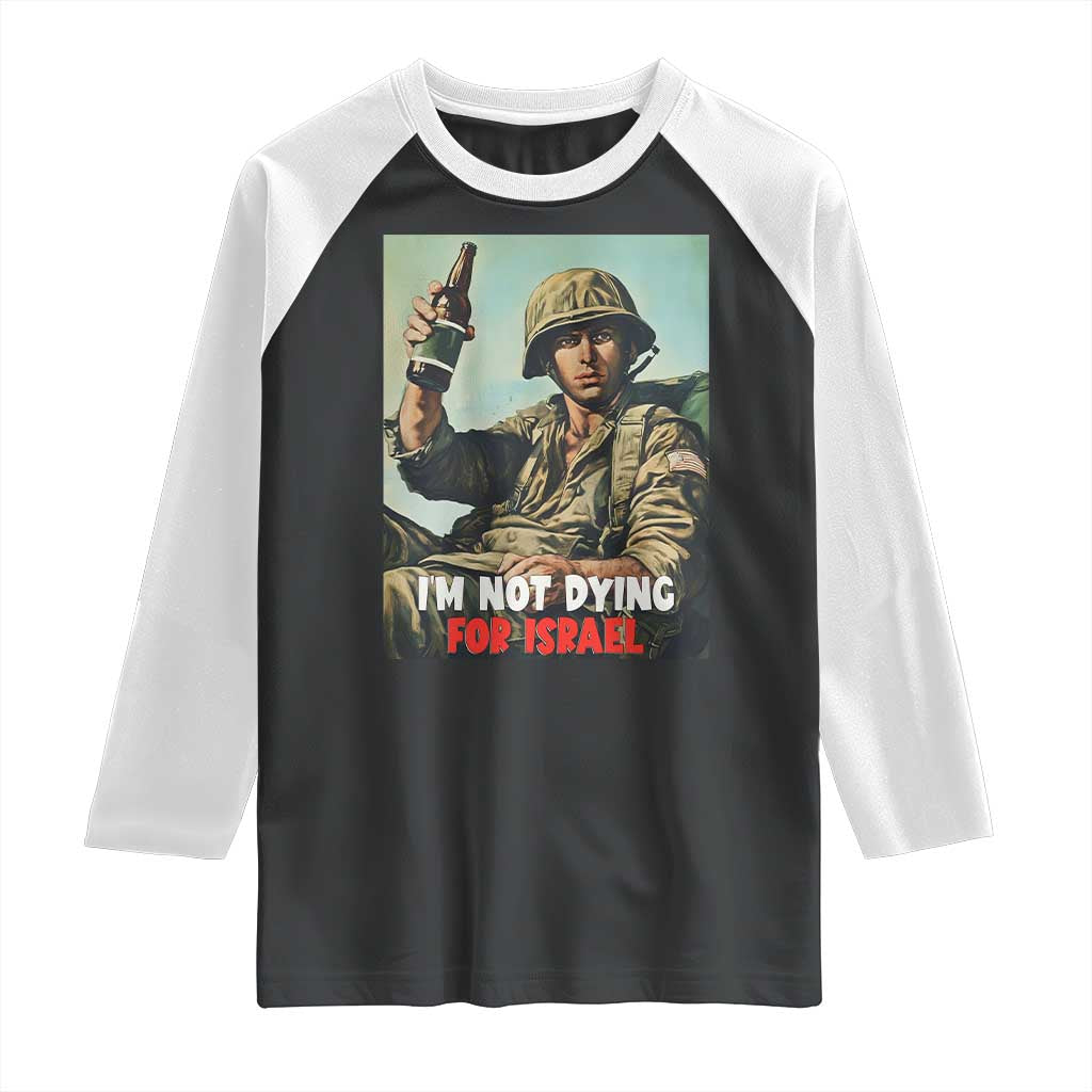 I’m Not Dying For Israel America First Veteran Raglan Shirt Anti Foreign War Military Statement