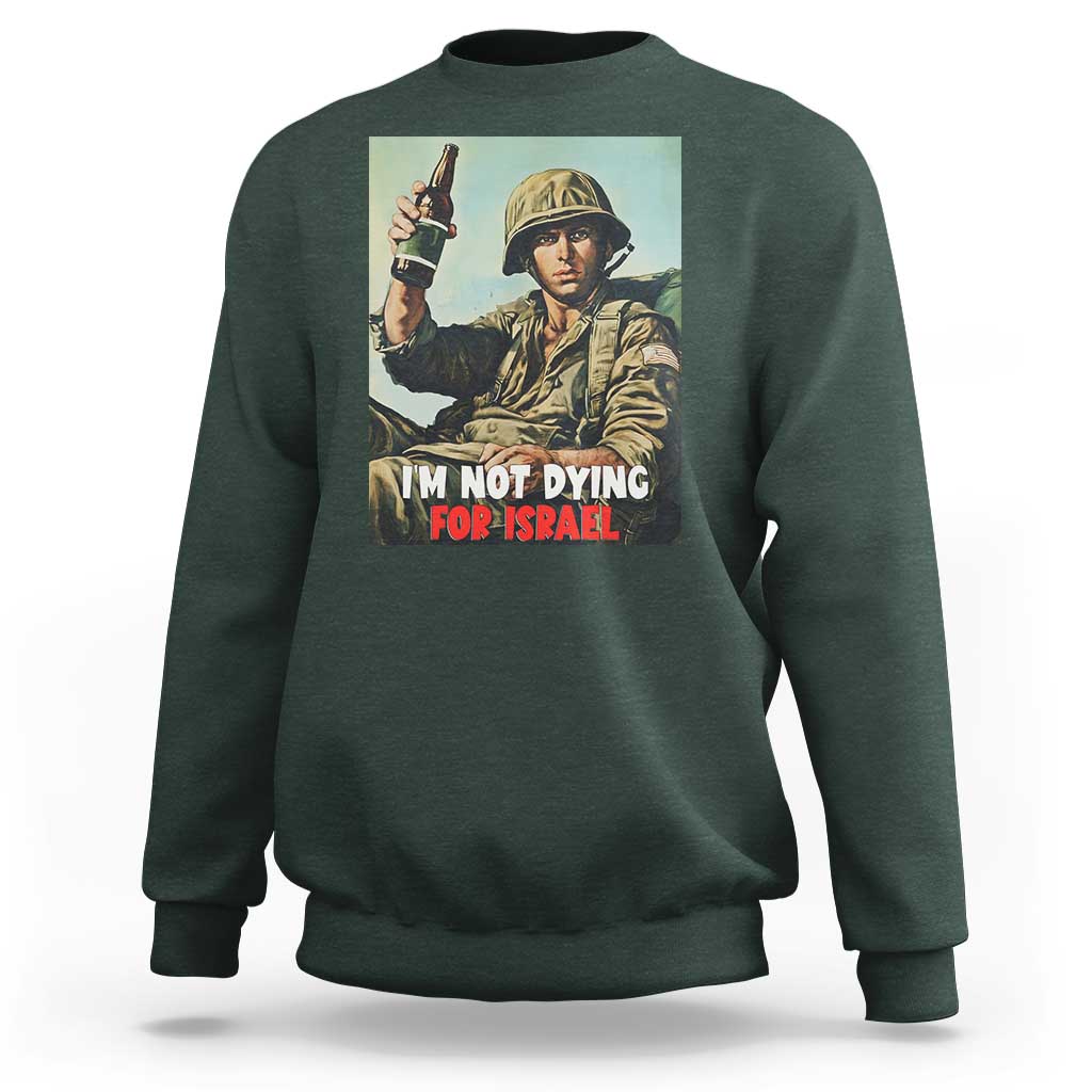 I’m Not Dying For Israel America First Veteran Sweatshirt Anti Foreign War Military Statement