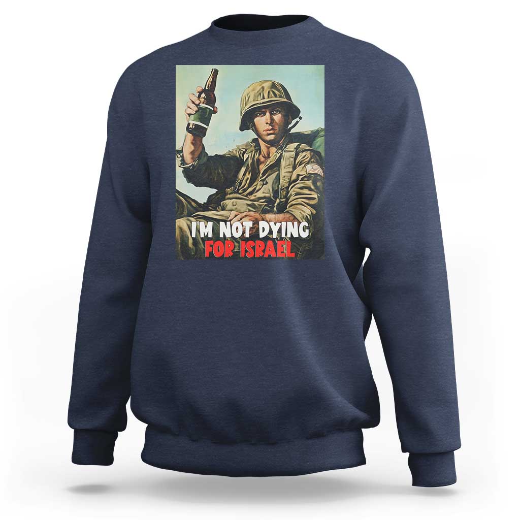 I’m Not Dying For Israel America First Veteran Sweatshirt Anti Foreign War Military Statement