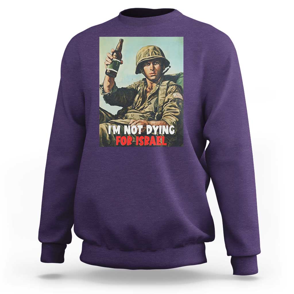 I’m Not Dying For Israel America First Veteran Sweatshirt Anti Foreign War Military Statement