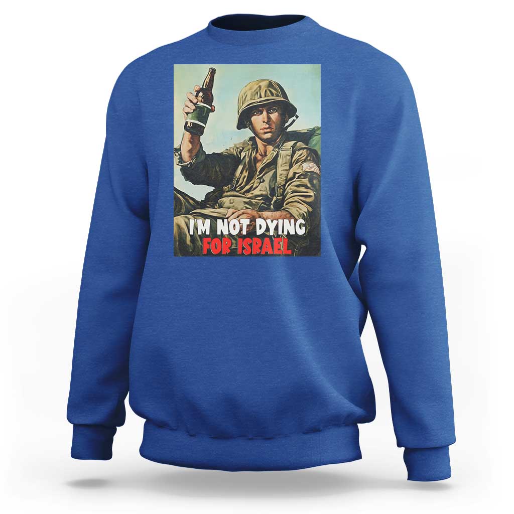 I’m Not Dying For Israel America First Veteran Sweatshirt Anti Foreign War Military Statement