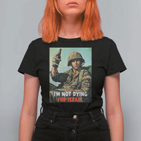 I’m Not Dying For Israel America First Veteran T Shirt For Women Anti Foreign War Military Statement