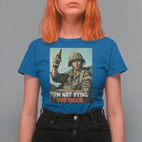 I’m Not Dying For Israel America First Veteran T Shirt For Women Anti Foreign War Military Statement