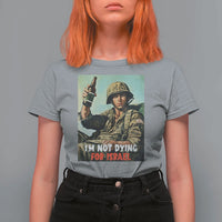 I’m Not Dying For Israel America First Veteran T Shirt For Women Anti Foreign War Military Statement