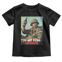I’m Not Dying For Israel America First Veteran Toddler T Shirt Anti Foreign War Military Statement