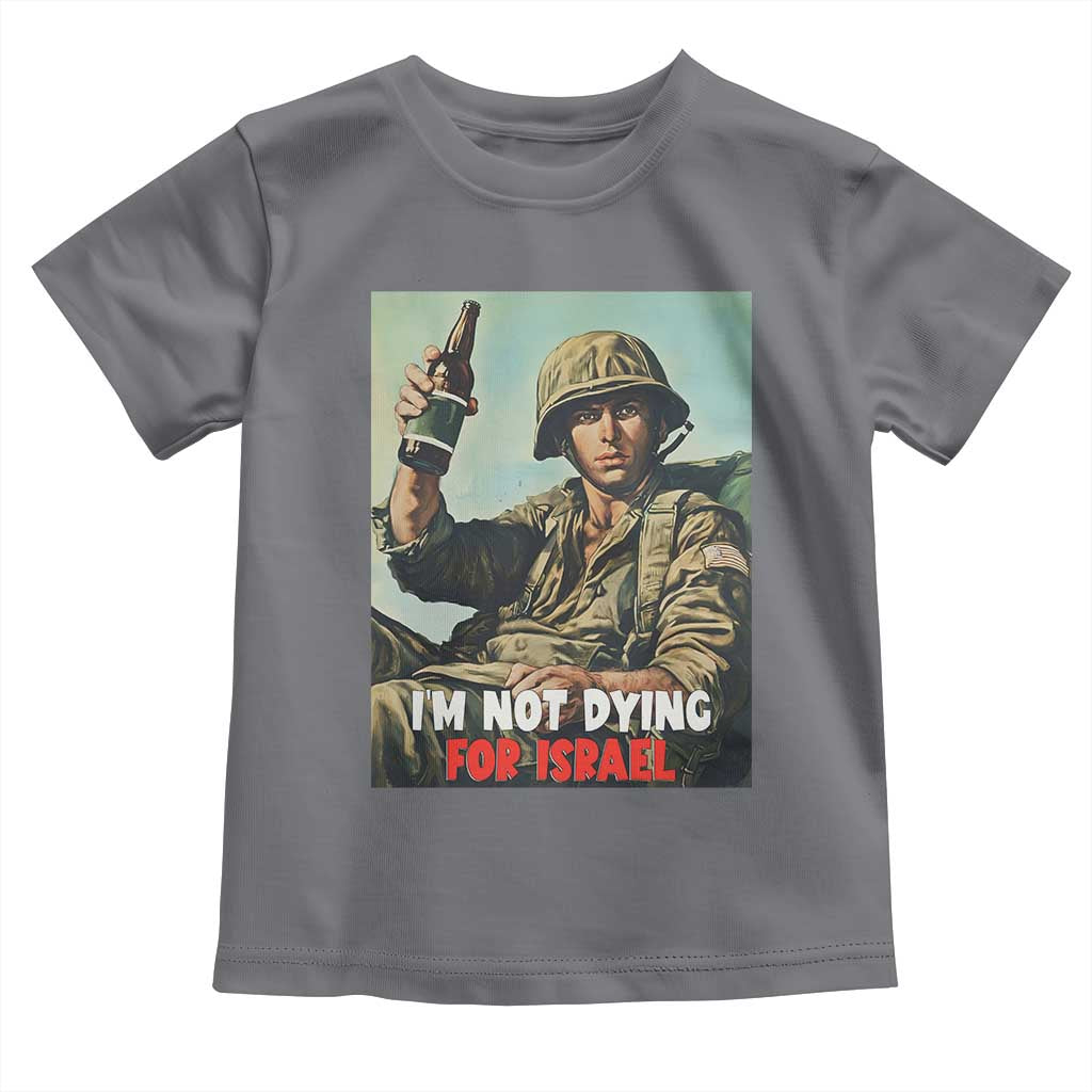 I’m Not Dying For Israel America First Veteran Toddler T Shirt Anti Foreign War Military Statement