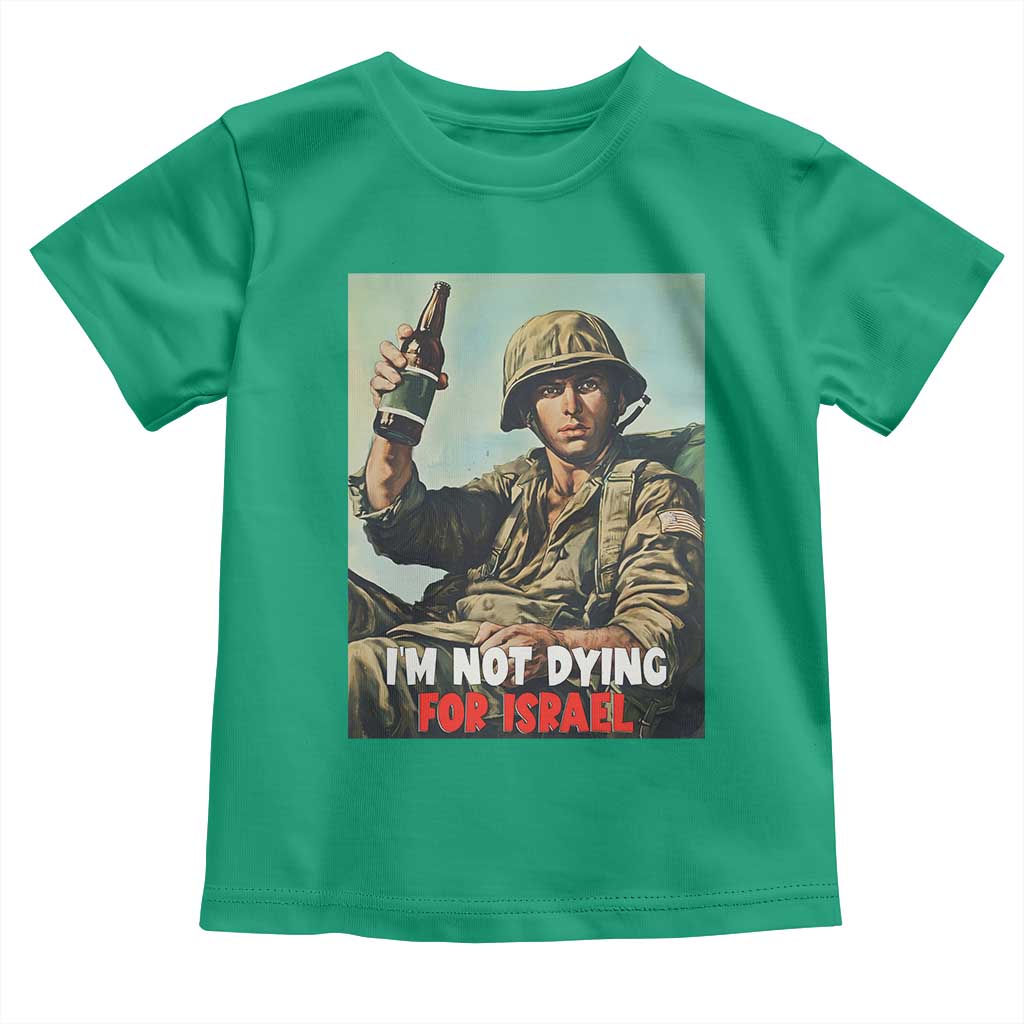 I’m Not Dying For Israel America First Veteran Toddler T Shirt Anti Foreign War Military Statement