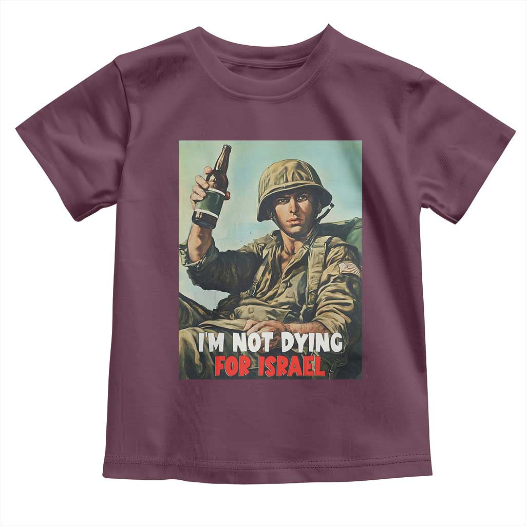 I’m Not Dying For Israel America First Veteran Toddler T Shirt Anti Foreign War Military Statement