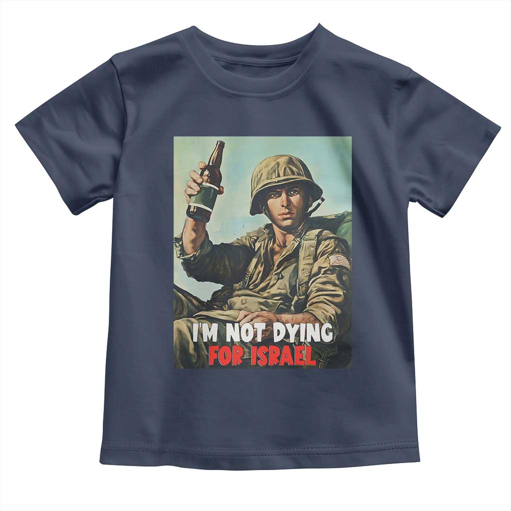 I’m Not Dying For Israel America First Veteran Toddler T Shirt Anti Foreign War Military Statement