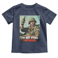 I’m Not Dying For Israel America First Veteran Toddler T Shirt Anti Foreign War Military Statement