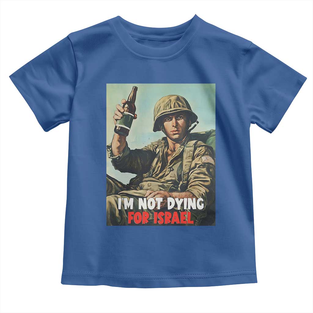 I’m Not Dying For Israel America First Veteran Toddler T Shirt Anti Foreign War Military Statement