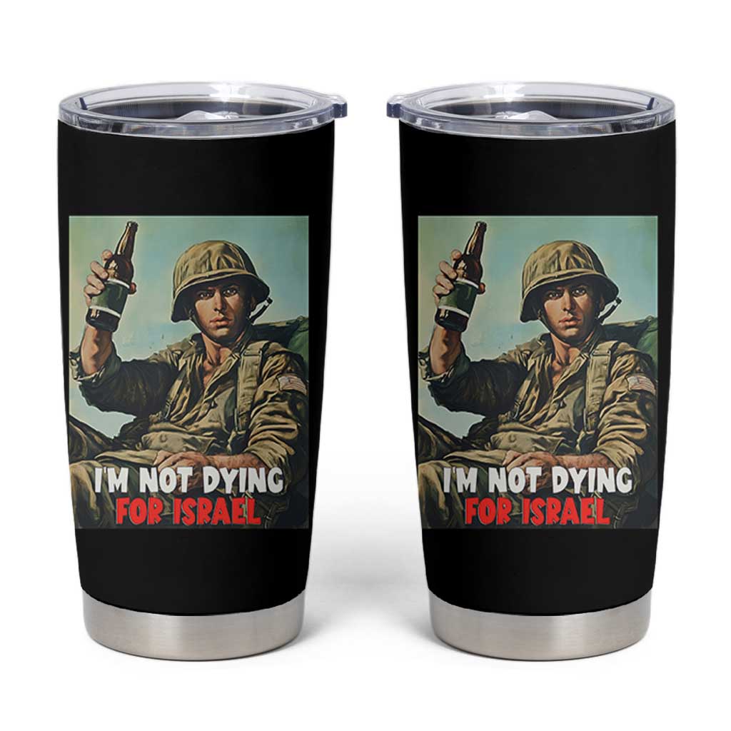 I’m Not Dying For Israel America First Veteran Tumbler Cup Anti Foreign War Military Statement