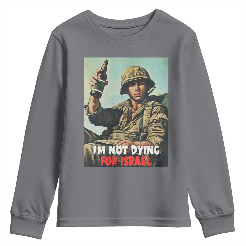I’m Not Dying For Israel America First Veteran Youth Sweatshirt Anti Foreign War Military Statement