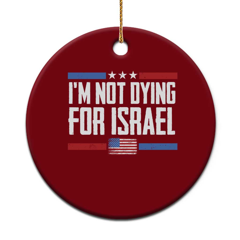 I’m Not Dying For Israel America First Political Statement Ceramic Ornament Red White Blue Patriotic Military Protest