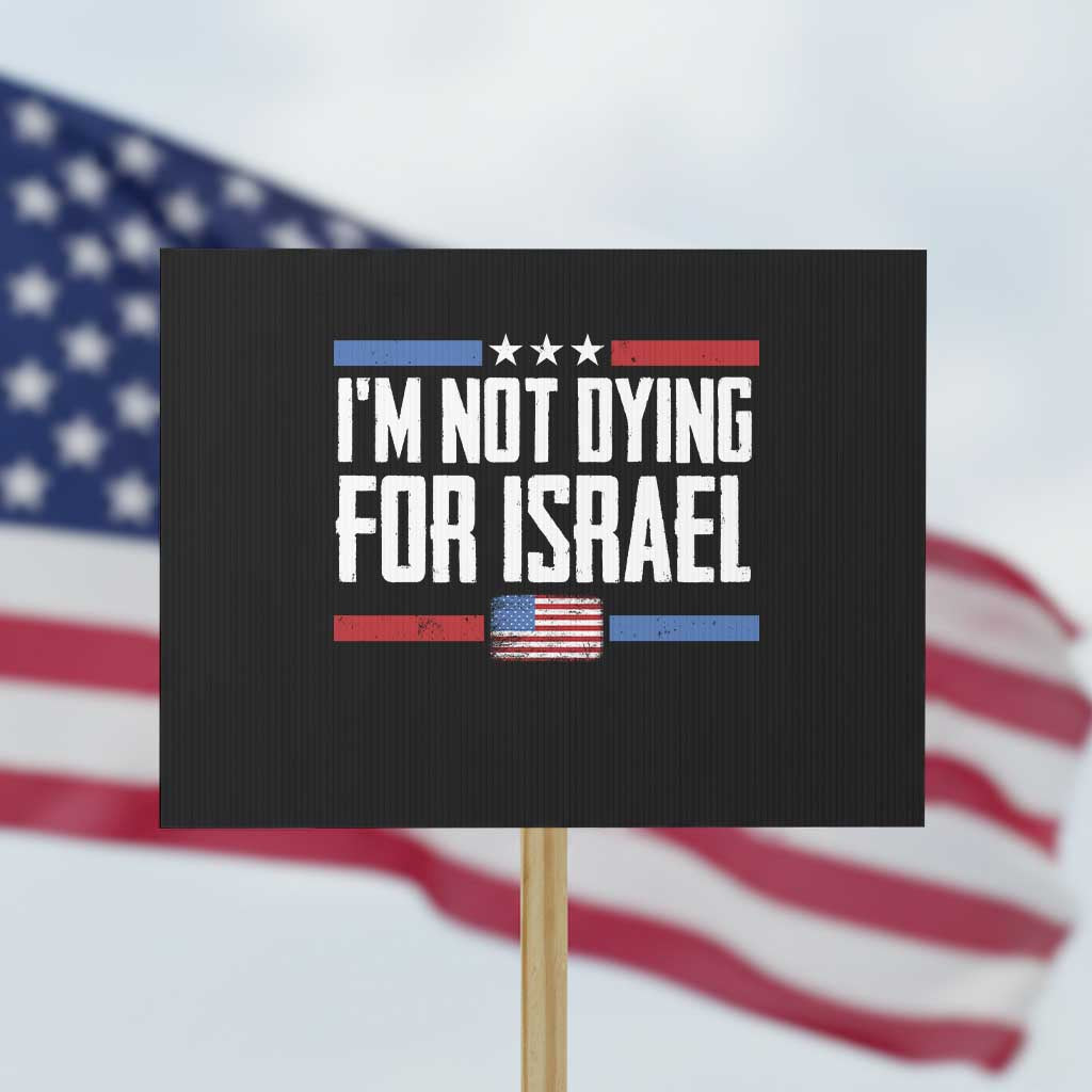 I’m Not Dying For Israel America First Political Statement Protest Sign Red White Blue Patriotic Military Protest