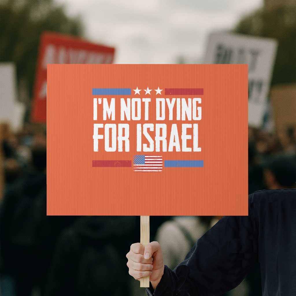 I’m Not Dying For Israel America First Political Statement Protest Sign Red White Blue Patriotic Military Protest