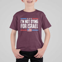 I’m Not Dying For Israel America First Political Statement T Shirt For Kid Red White Blue Patriotic Military Protest