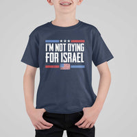 I’m Not Dying For Israel America First Political Statement T Shirt For Kid Red White Blue Patriotic Military Protest