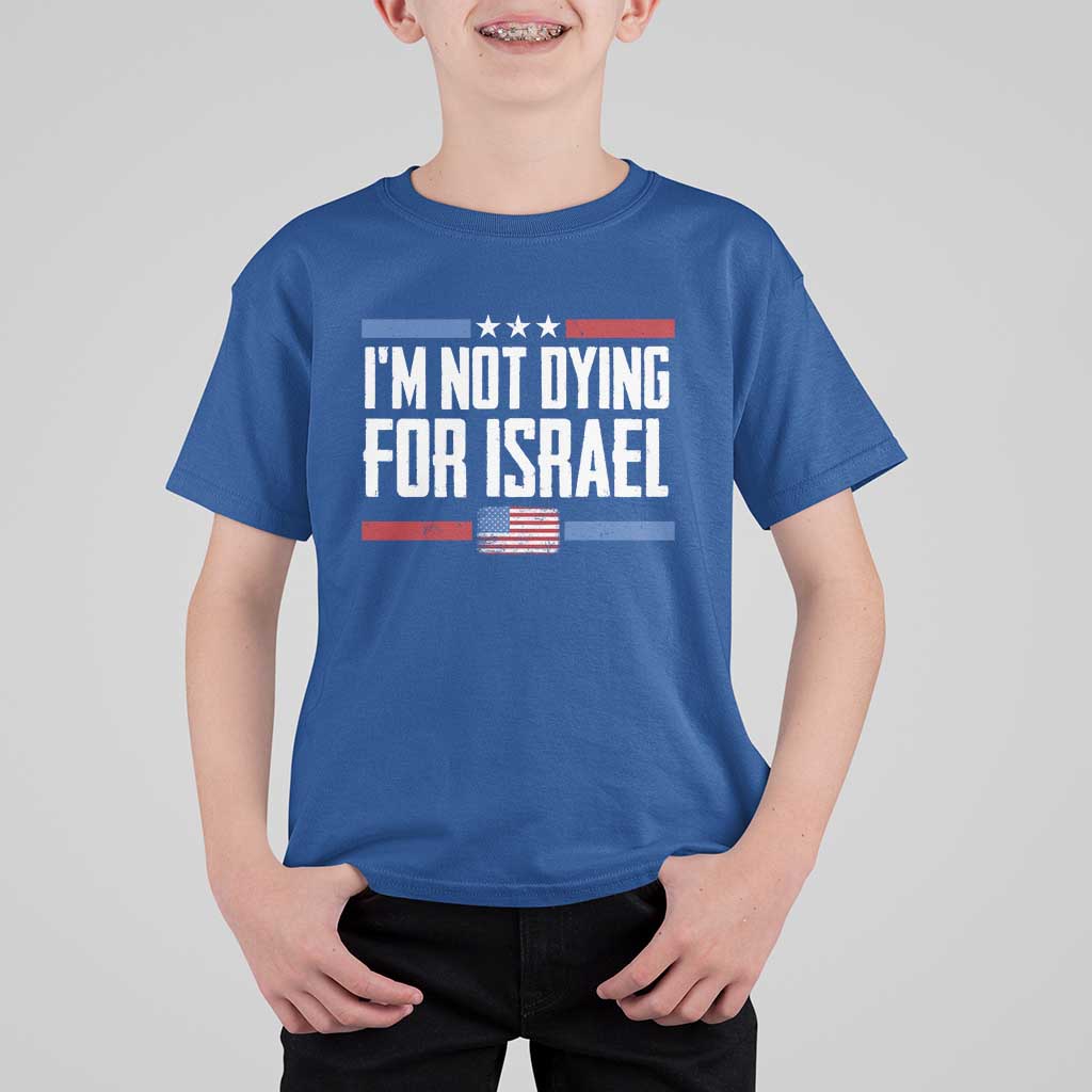 I’m Not Dying For Israel America First Political Statement T Shirt For Kid Red White Blue Patriotic Military Protest