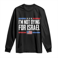 I’m Not Dying For Israel America First Political Statement Long Sleeve Shirt Red White Blue Patriotic Military Protest