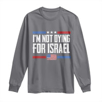 I’m Not Dying For Israel America First Political Statement Long Sleeve Shirt Red White Blue Patriotic Military Protest