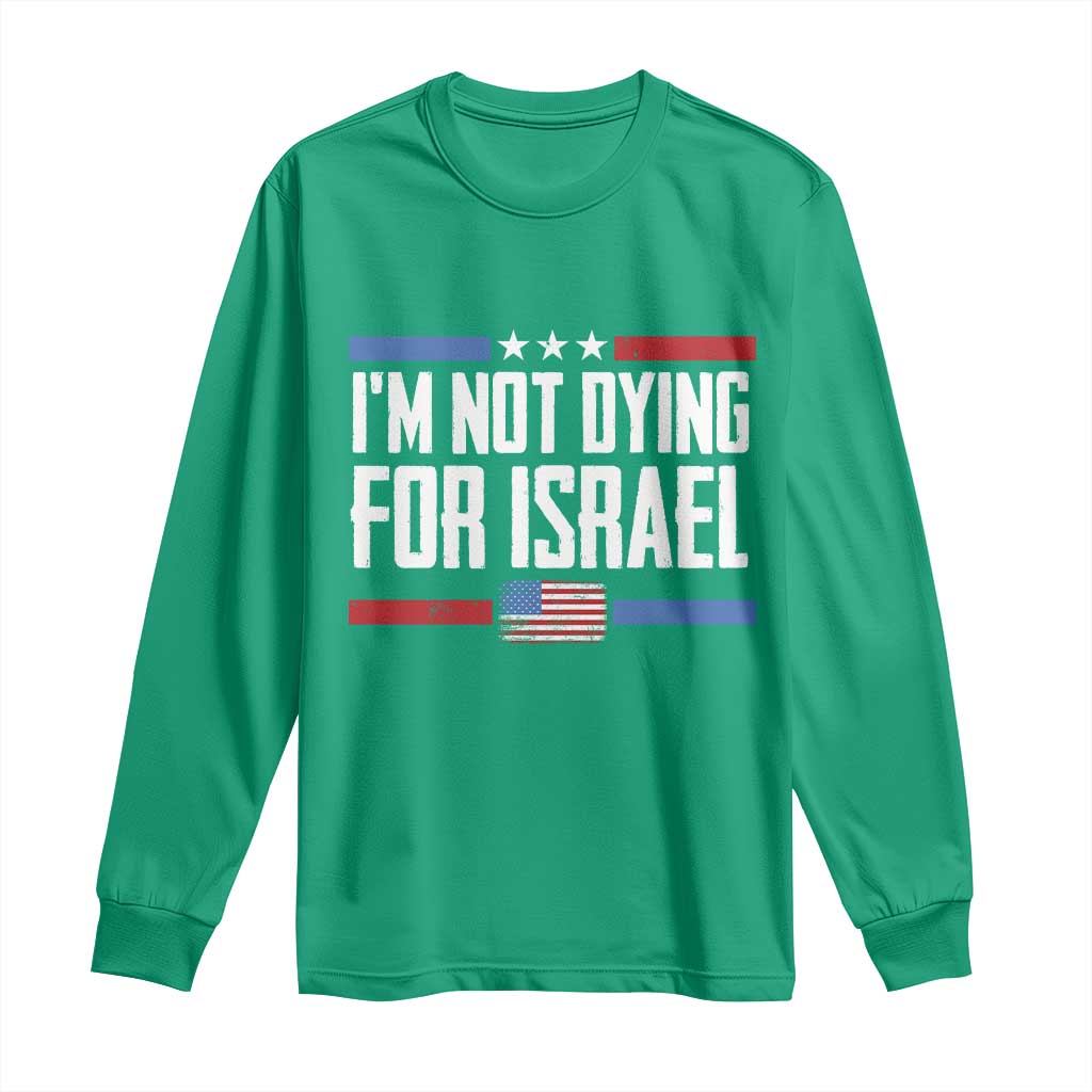 I’m Not Dying For Israel America First Political Statement Long Sleeve Shirt Red White Blue Patriotic Military Protest