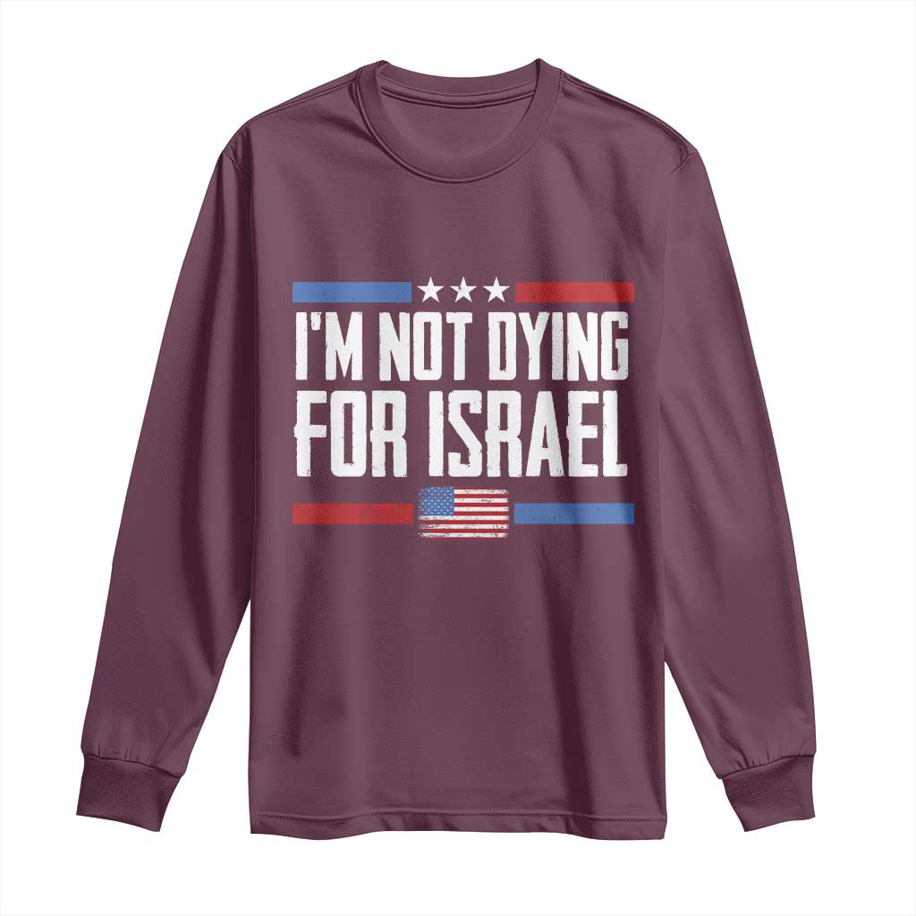 I’m Not Dying For Israel America First Political Statement Long Sleeve Shirt Red White Blue Patriotic Military Protest