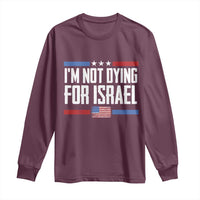 I’m Not Dying For Israel America First Political Statement Long Sleeve Shirt Red White Blue Patriotic Military Protest