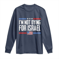 I’m Not Dying For Israel America First Political Statement Long Sleeve Shirt Red White Blue Patriotic Military Protest