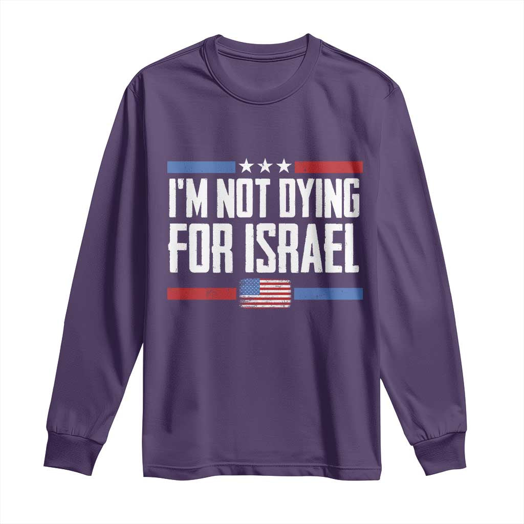I’m Not Dying For Israel America First Political Statement Long Sleeve Shirt Red White Blue Patriotic Military Protest