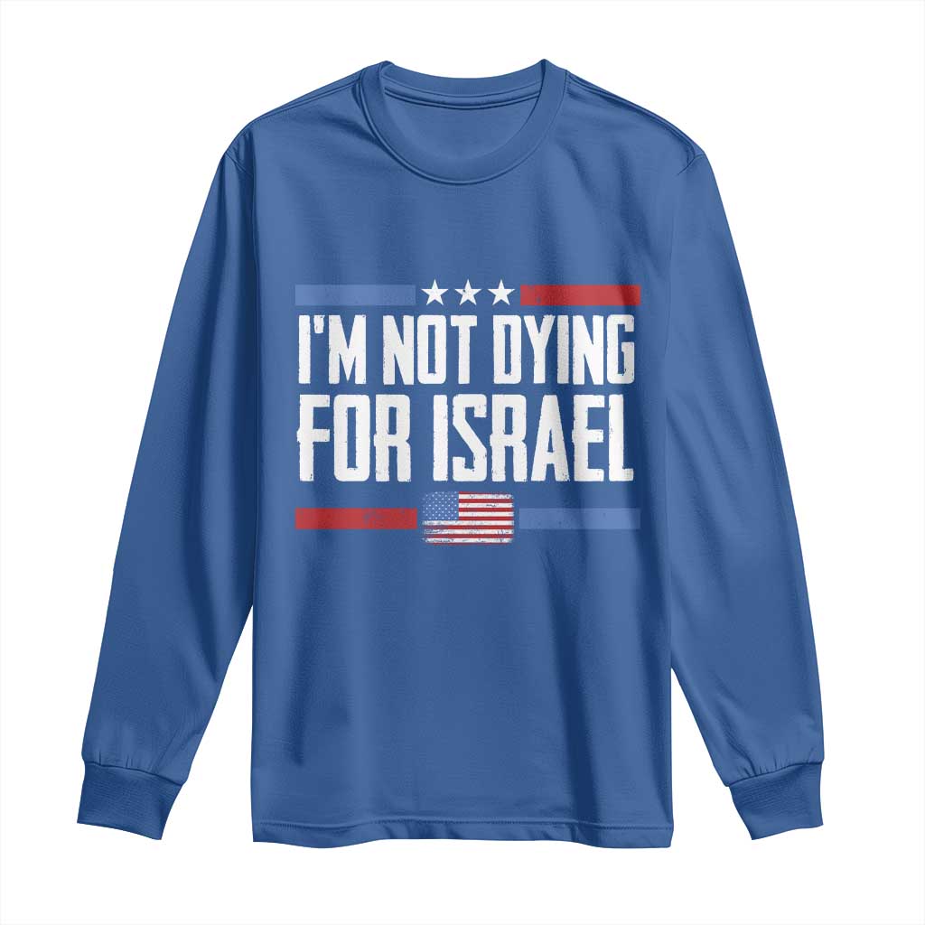 I’m Not Dying For Israel America First Political Statement Long Sleeve Shirt Red White Blue Patriotic Military Protest