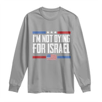 I’m Not Dying For Israel America First Political Statement Long Sleeve Shirt Red White Blue Patriotic Military Protest