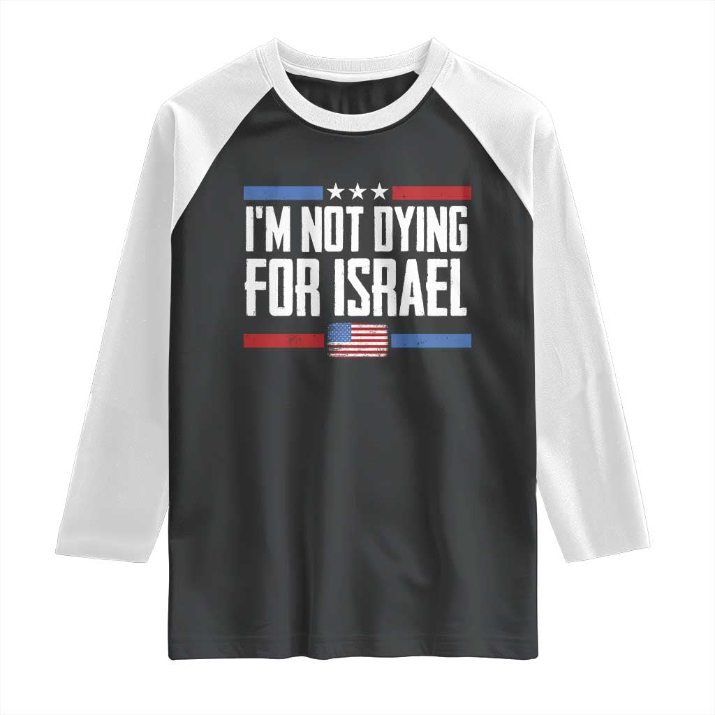 I’m Not Dying For Israel America First Political Statement Raglan Shirt Red White Blue Patriotic Military Protest