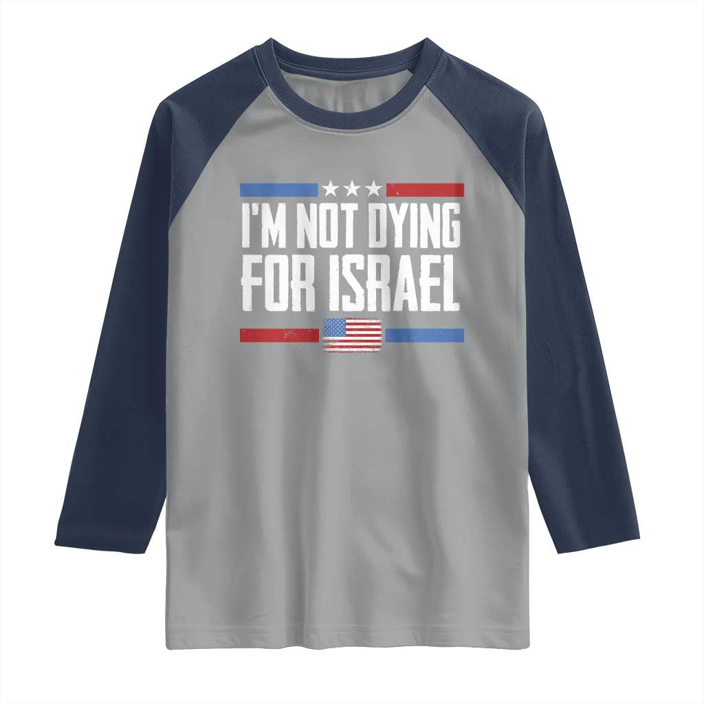 I’m Not Dying For Israel America First Political Statement Raglan Shirt Red White Blue Patriotic Military Protest