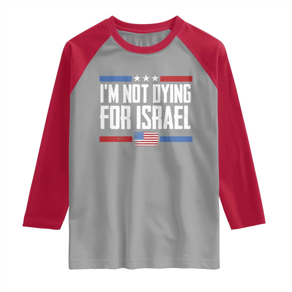 I’m Not Dying For Israel America First Political Statement Raglan Shirt Red White Blue Patriotic Military Protest