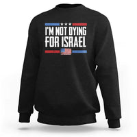 I’m Not Dying For Israel America First Political Statement Sweatshirt Red White Blue Patriotic Military Protest