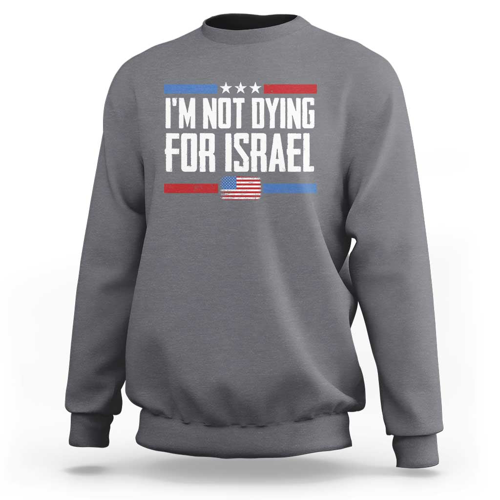 I’m Not Dying For Israel America First Political Statement Sweatshirt Red White Blue Patriotic Military Protest