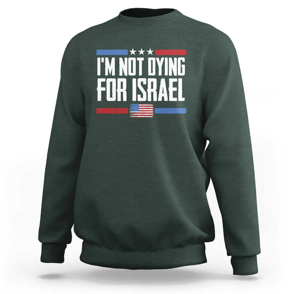I’m Not Dying For Israel America First Political Statement Sweatshirt Red White Blue Patriotic Military Protest