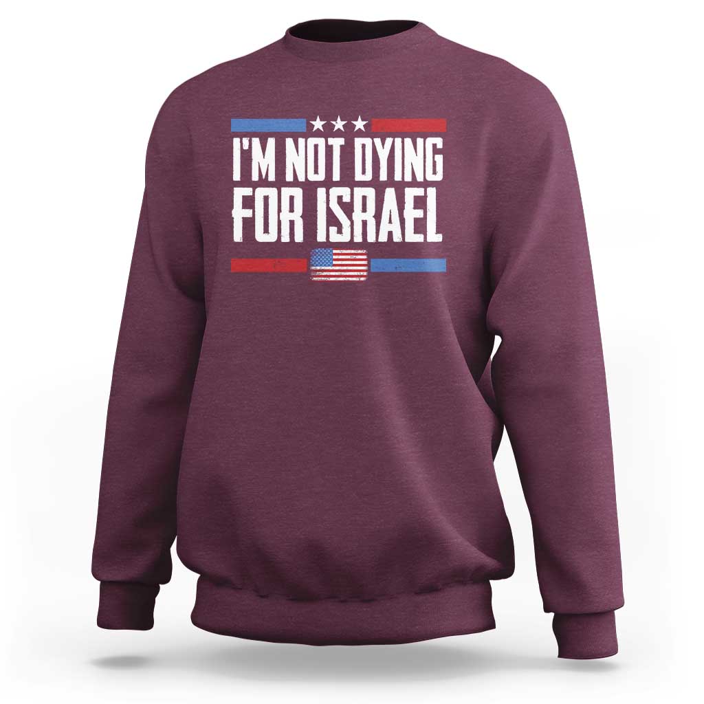 I’m Not Dying For Israel America First Political Statement Sweatshirt Red White Blue Patriotic Military Protest