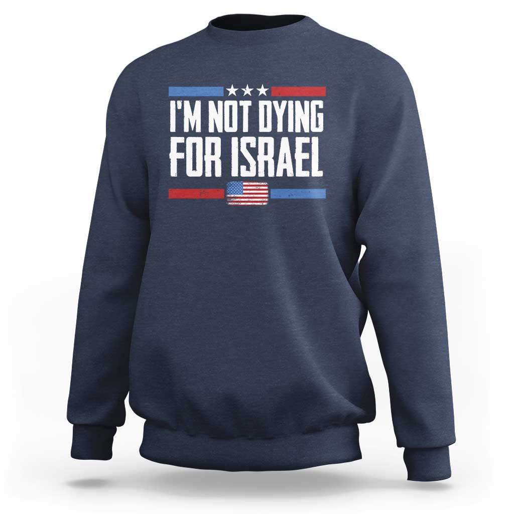 I’m Not Dying For Israel America First Political Statement Sweatshirt Red White Blue Patriotic Military Protest