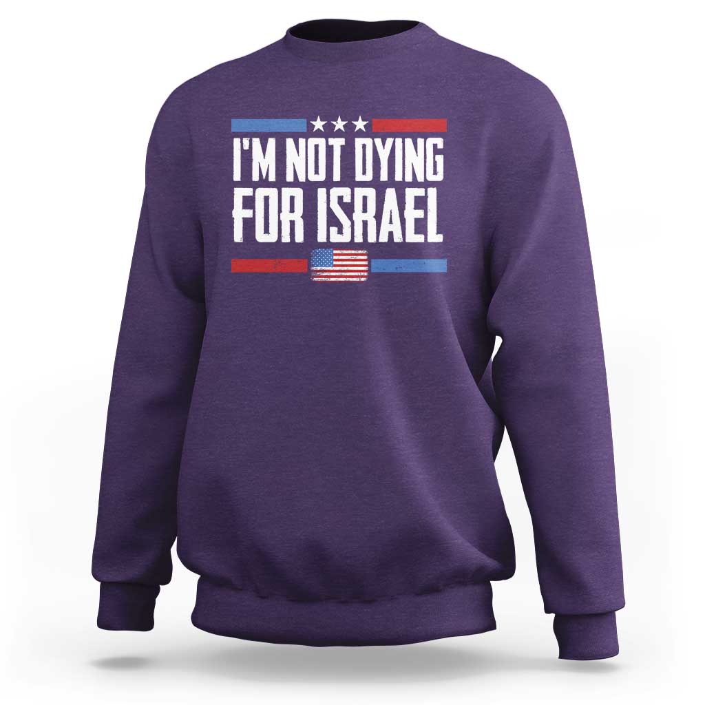 I’m Not Dying For Israel America First Political Statement Sweatshirt Red White Blue Patriotic Military Protest