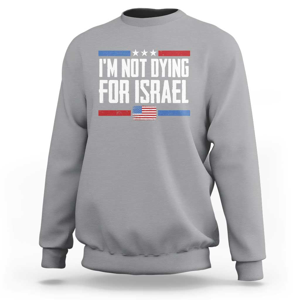 I’m Not Dying For Israel America First Political Statement Sweatshirt Red White Blue Patriotic Military Protest