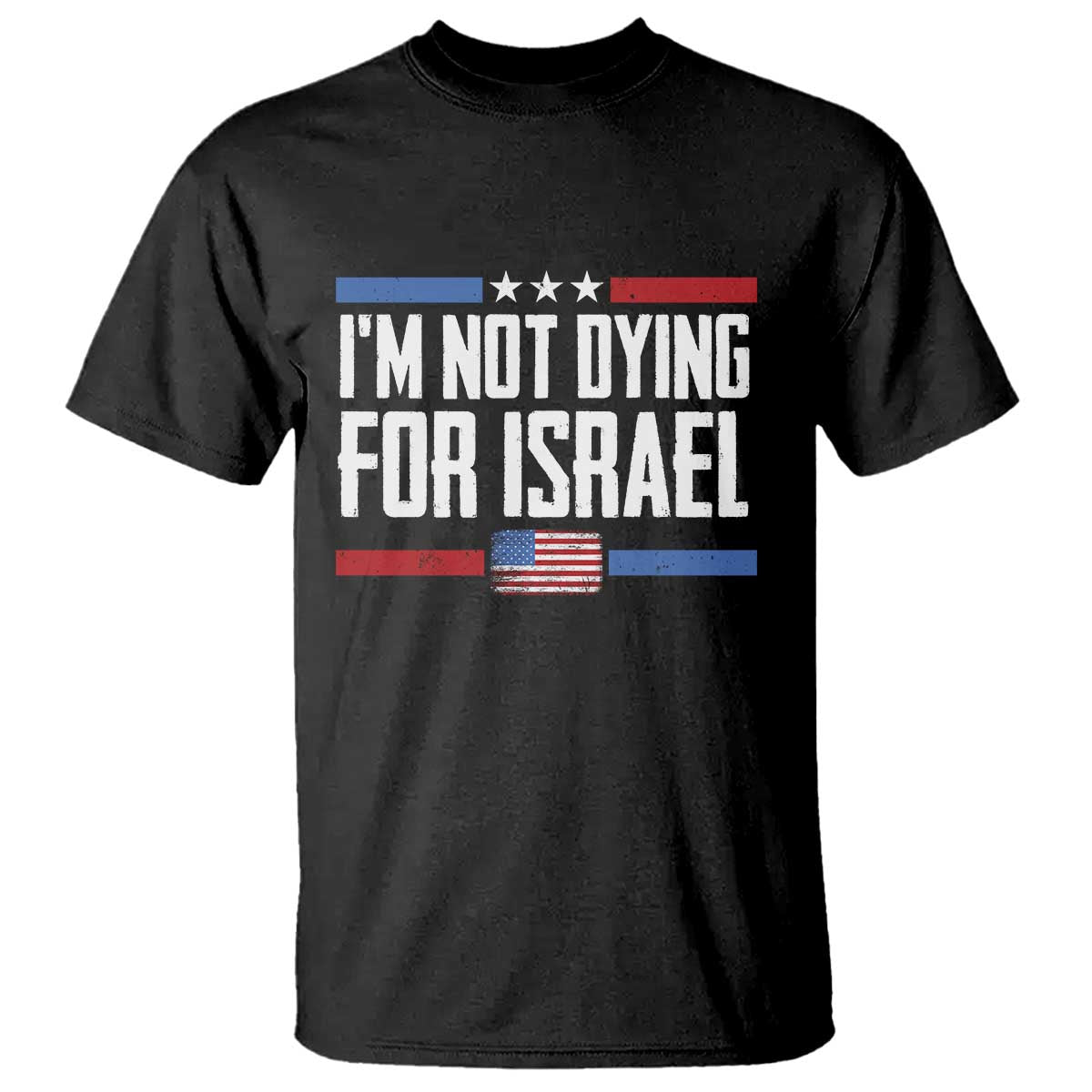 I’m Not Dying For Israel America First Political Statement T Shirt Red White Blue Patriotic Military Protest