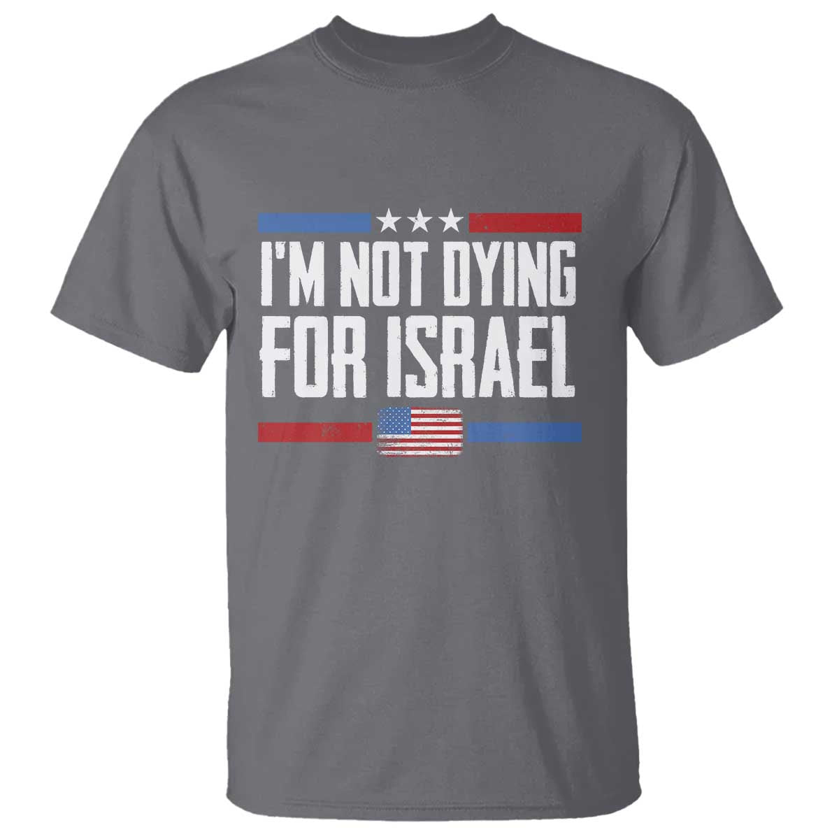 I’m Not Dying For Israel America First Political Statement T Shirt Red White Blue Patriotic Military Protest